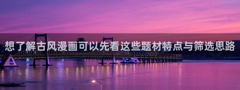 樱花日语教程网:想了解古风漫画可以先看这些题材特点与筛选思路
